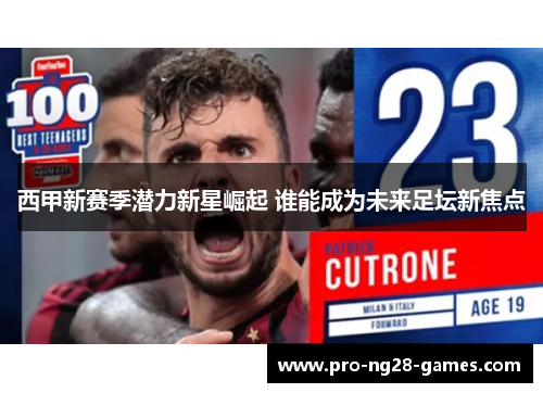 西甲新赛季潜力新星崛起 谁能成为未来足坛新焦点