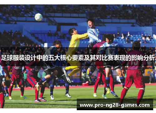 足球服装设计中的五大核心要素及其对比赛表现的影响分析