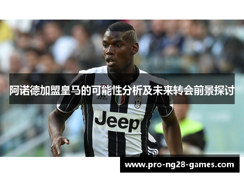 阿诺德加盟皇马的可能性分析及未来转会前景探讨 阿诺德加盟皇马的可能性分析及未来转会前景探讨