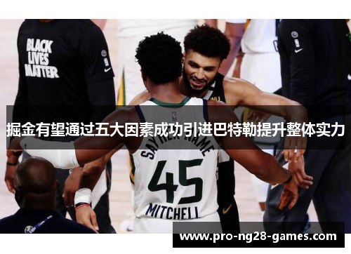 掘金有望通过五大因素成功引进巴特勒提升整体实力