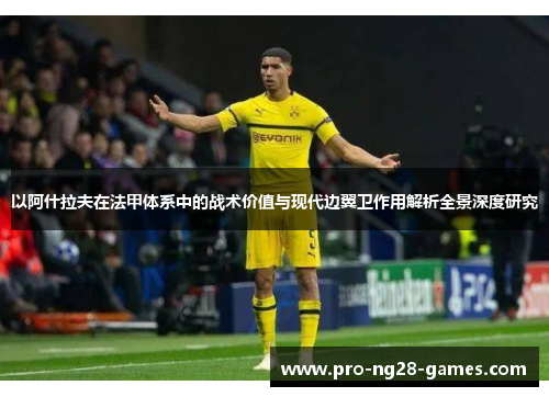 以阿什拉夫在法甲体系中的战术价值与现代边翼卫作用解析全景深度研究 以阿什拉夫在法甲体系中的战术价值与现代边翼卫作用解析全景深度研究