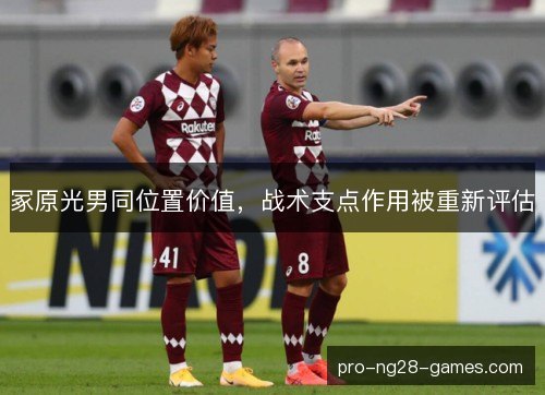 冢原光男同位置价值，战术支点作用被重新评估